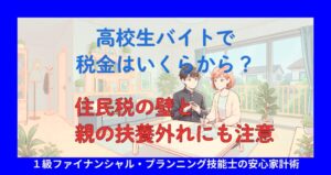 高校生バイトで税金はいくらから？住民税の壁と親の扶養外れにも注意